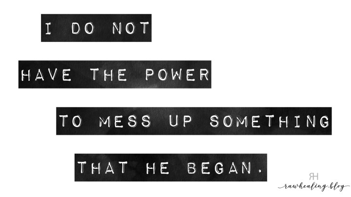 I do not have the power to mess up something that he&nbsp;began.
